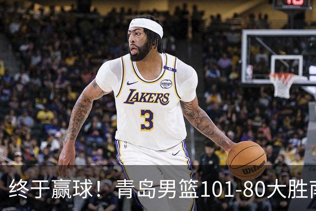 终于赢球！青岛男篮101-80大胜南京同曦，21分优势结束三连败斩获赛季首胜，韦瑟斯庞砍下24分，全队5人得分上双
